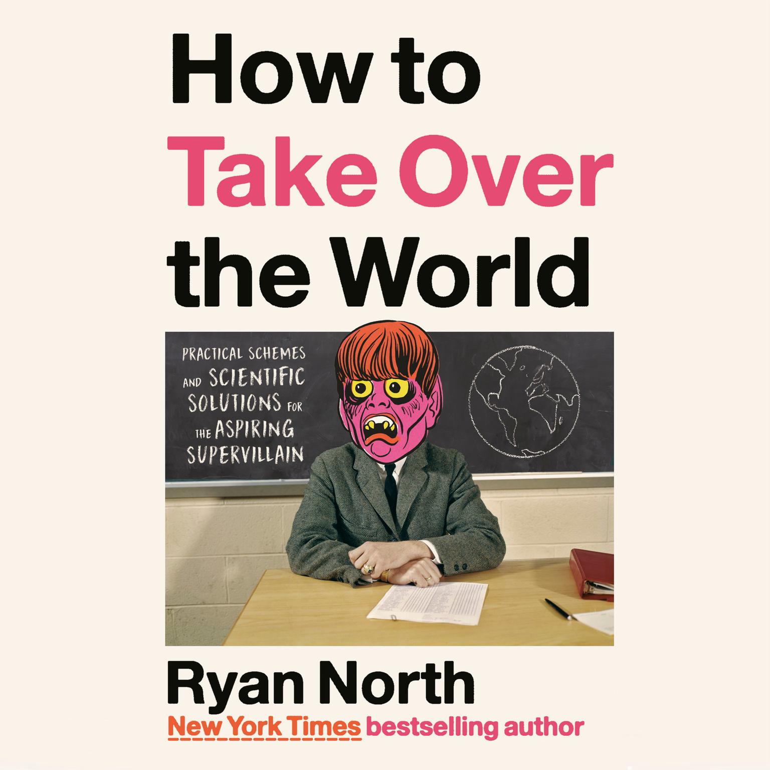 How to Take Over the World: Practical Schemes and Scientific Solutions for the Aspiring Supervillain Audiobook, by Ryan North