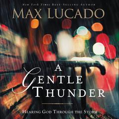A Gentle Thunder: Hearing God Through the Storm Audiobook, by Max Lucado