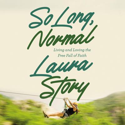 So Long, Normal: Living and Loving the Free Fall of Faith Audiobook, by Laura Story