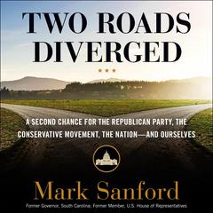 Two Roads Diverged: A Second Chance for the Republican Party, the Conservative Movement, the Nation - and Ourselves Audiobook, by Mark Sanford