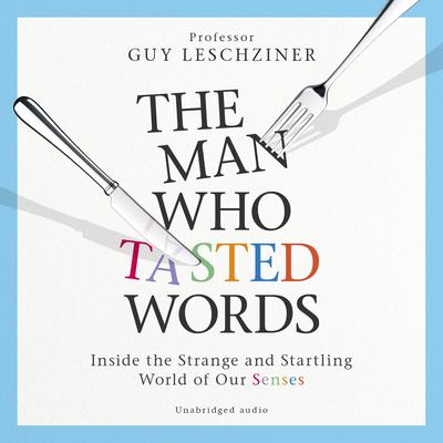 The Man Who Tasted Words by Guy Leschziner
