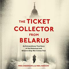 The Ticket Collector from Belarus: An Extraordinary True Story of Britain's Only War Crimes Trial Audiobook, by Mike Anderson