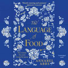 The Language of Food: 'Mouth-watering and sensuous, a real feast for the imagination' BRIDGET COLLINS Audiobook, by Annabel Abbs