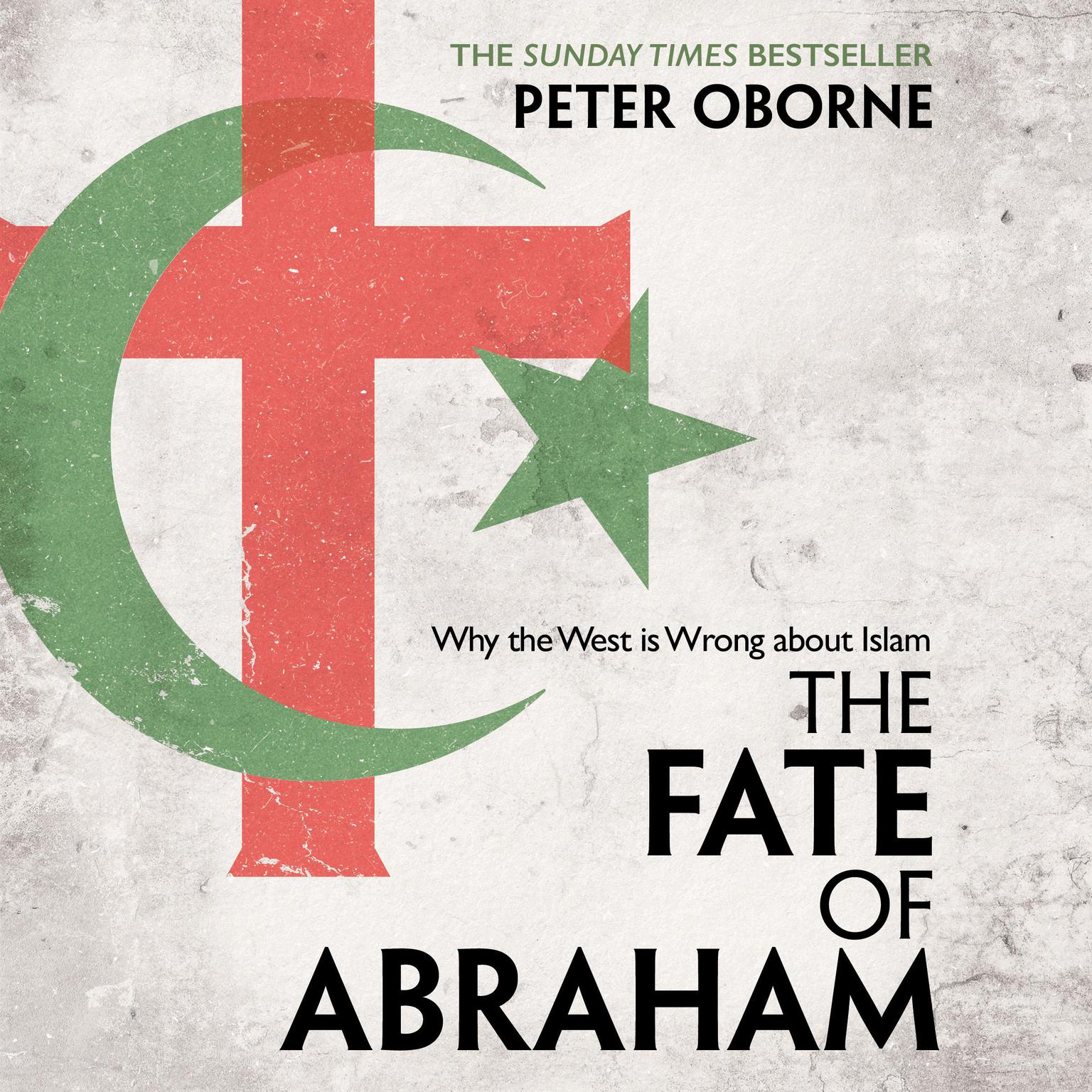 The Fate of Abraham: Why the West is Wrong about Islam Audiobook, by Peter Oborne