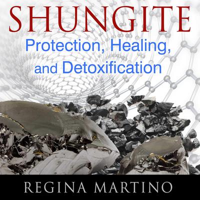 Shungite: Protection, Healing, and Detoxification Audiobook, by Regina Martino