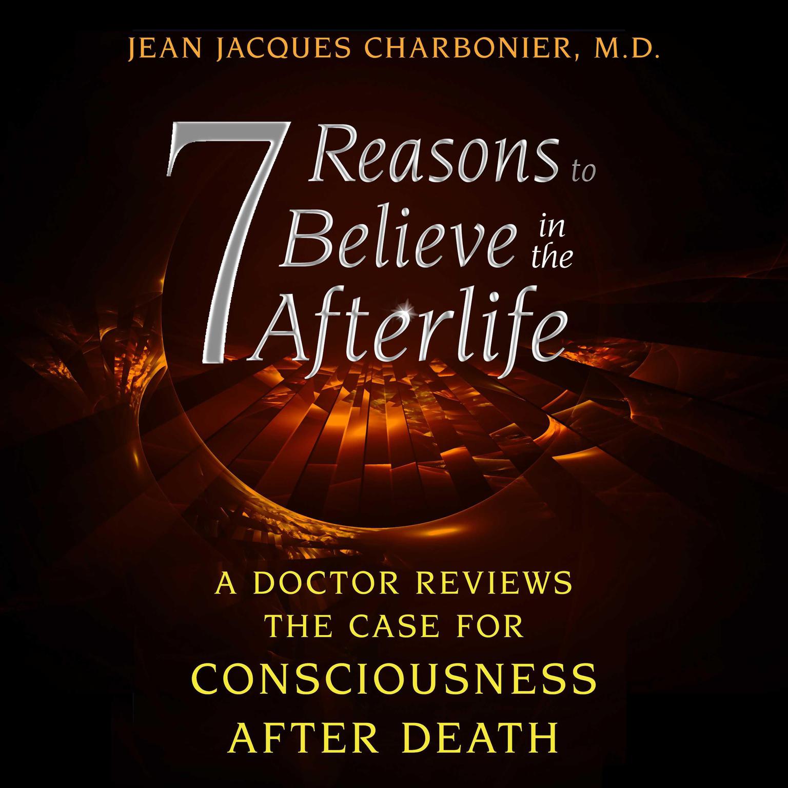 7 Reasons to Believe in the Afterlife: A Doctor Reviews the Case for Consciousness after Death Audiobook, by Jean Jacques Charbonier