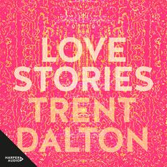 Love Stories: Uplifting True Stories about Love from the Internationally Bestselling Author of Boy Swallows Universe Audiobook, by Trent Dalton