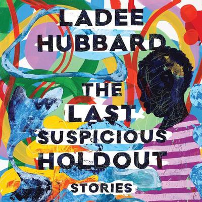 The Last Suspicious Holdout: Stories Audiobook, by Ladee Hubbard