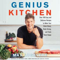 Genius Kitchen: Over 100 Easy and Delicious Recipes to Make Your Brain Sharp, Body Strong, and Taste Buds Happy Audiobook, by 