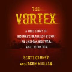 The Vortex: A True Story of History’s Deadliest Storm, an Unspeakable War, and Liberation Audiobook, by Scott Carney
