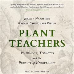 Plant Teachers: Ayahuasca, Tobacco, and the Pursuit of Knowledge Audiobook, by Jeremy Narby