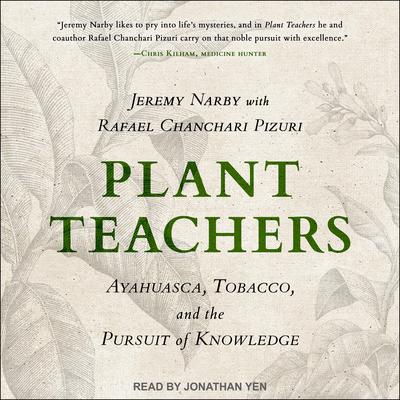 Plant Teachers: Ayahuasca, Tobacco, and the Pursuit of Knowledge Audiobook, by 