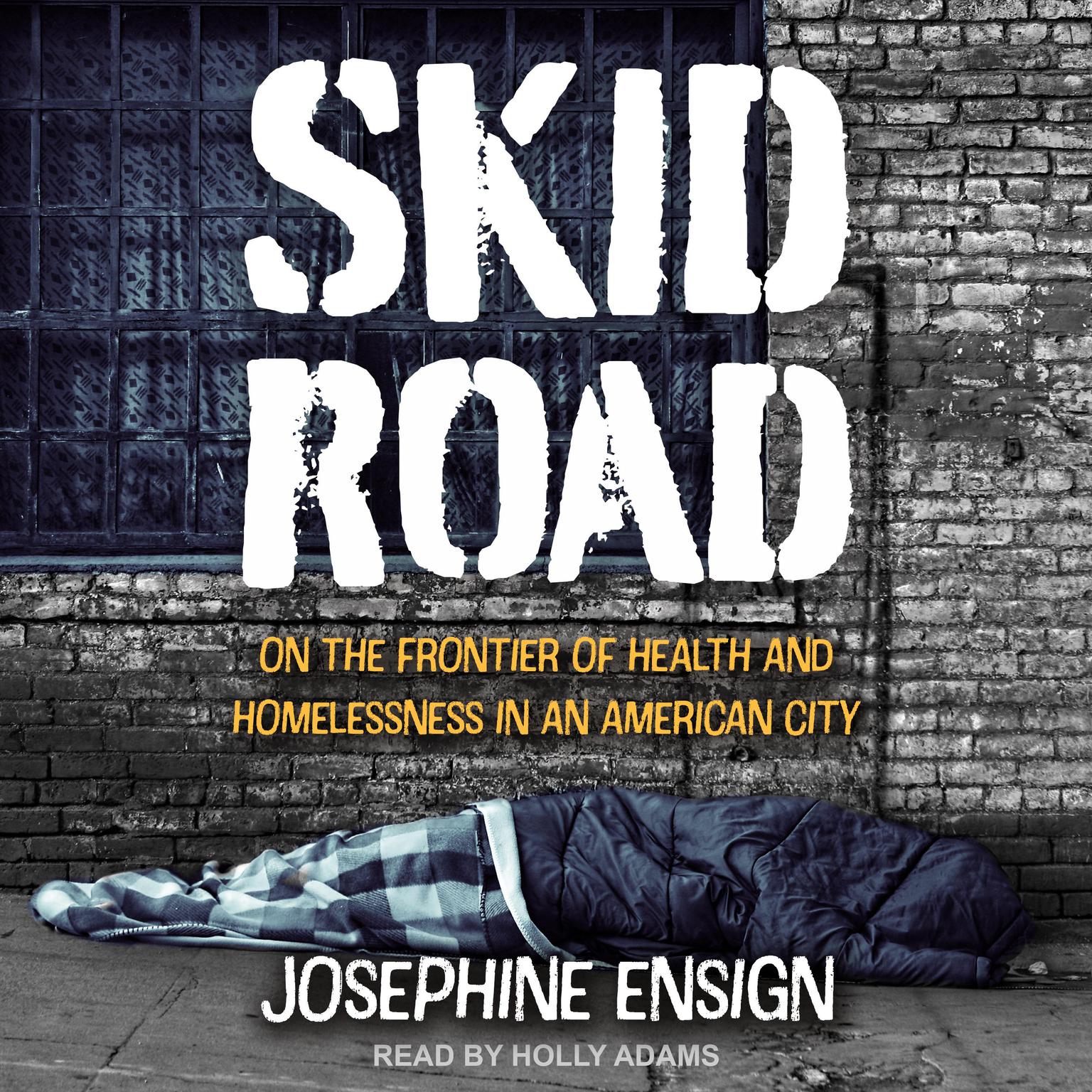 Skid Road: On the Frontier of Health and Homelessness in an American City Audiobook, by Josephine Ensign