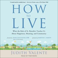 How to Live: What the Rule of St. Benedict Teaches Us About Happiness, Meaning, and Community Audiobook, by Judith Valente