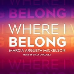 Where I Belong Audiobook, by Marcia Argueta Mickelson