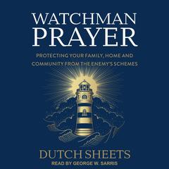 Watchman Prayer: Protecting Your Family, Home and Community from the Enemy's Schemes Audiobook, by 