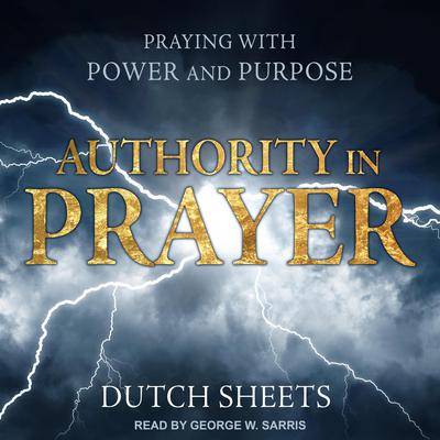Authority in Prayer: Praying With Power and Purpose Audiobook, by Dutch Sheets