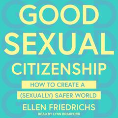 Good Sexual Citizenship: How to Create a (Sexually) Safer World Audiobook, by Ellen Friedrichs