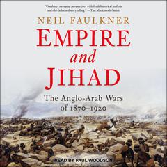Empire and Jihad: The Anglo-Arab Wars of 1870-1920 Audiobook, by Neil Faulkner