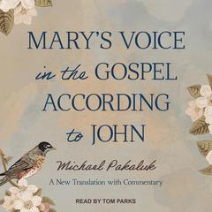 Marys Voice in the Gospel According to John: A New Translation with Commentary Audiobook, by Michael Pakaluk