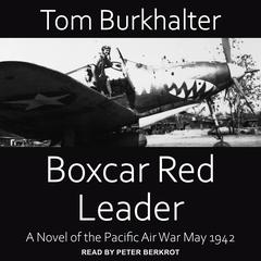 Boxcar Red Leader: A Novel of the Pacific Air War May 1942 Audiobook, by Tom Burkhalter