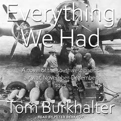 Everything We Had: A Novel of the southwest Pacific Air War November-December 1941 Audiobook, by Tom Burkhalter