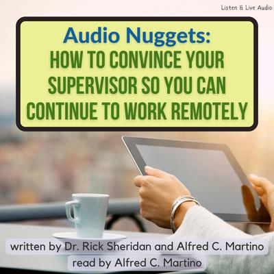 Audio Nuggets: How To Convince Your Supervisor So You Can Continue To Work Remotely Audiobook, by Alfred C. Martino
