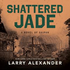 Shattered Jade: A Novel of Saipan Audiobook, by Larry Alexander