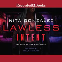 Lawless Intent: Murder in the Badlands Audiobook, by Nita Gonzalez