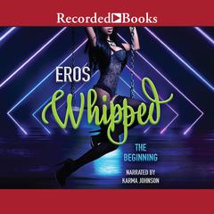 Whipped: The Beginning Audiobook, by Eros 
