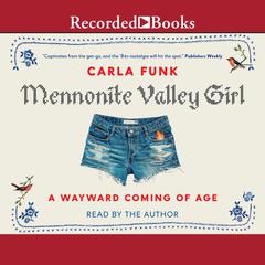 Mennonite Valley Girl: A Wayward Coming of Age Audiobook, by Carla Funk