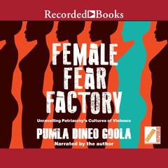 Female Fear Factory: Unravelling Patriarchys Cultures of Violence Audiobook, by Pumla Dineo Gqola
