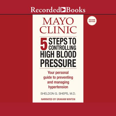 Mayo Clinic 5 Steps to Controlling High Blood Pressure: Your Personal Guide to Preventing and Managing Hypertension Audiobook, by Sheldon Sheps