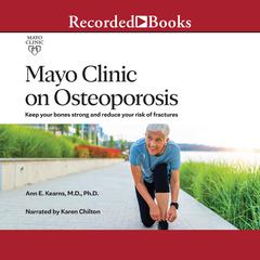 Mayo Clinic on Osteoporosis: Keep your bones strong and reduce your risk of fractures Audiobook, by Ann E. Kearns