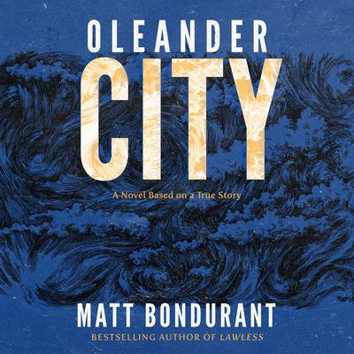 Oleander City: A Novel Based on a True Story Audiobook, by Matt Bondurant