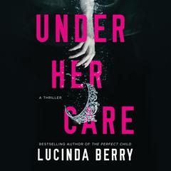 Under Her Care Audiobook, by Lucinda Berry