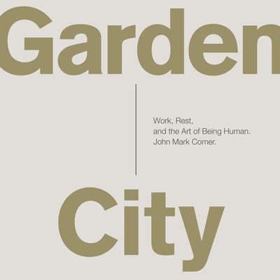 Garden City: Work, Rest, and the Art of Being Human. Audiobook, by 