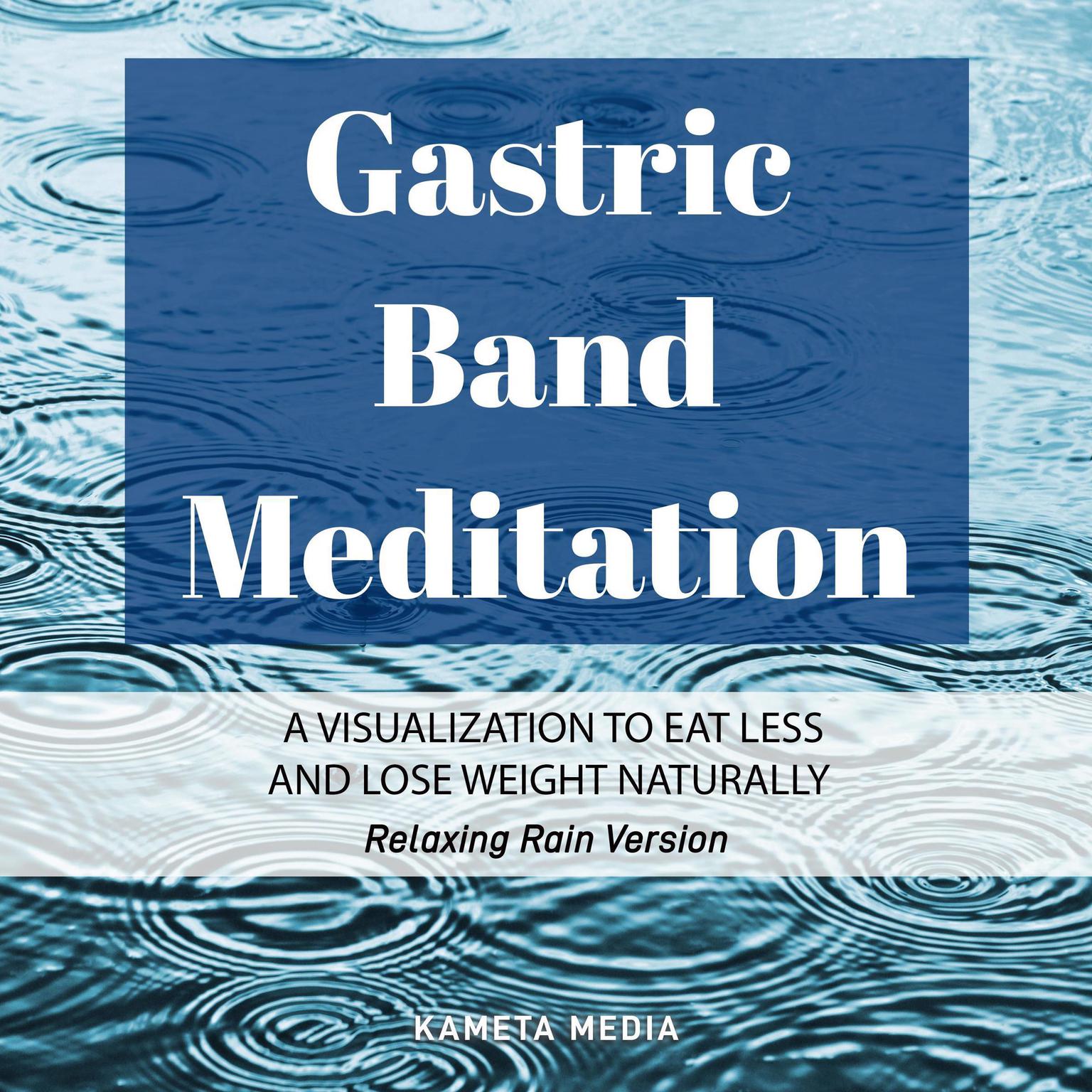 Gastric Band Meditation: A Visualization to Eat Less and Lose Weight Naturally (Relaxing Rain Version) Audiobook, by Kameta Media