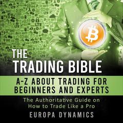 The Trading Bible: A-Z about Trading for Beginners and Experts: The Authoritative Guide on How to Trade Like a Pro Audiobook, by Europa Dynamics