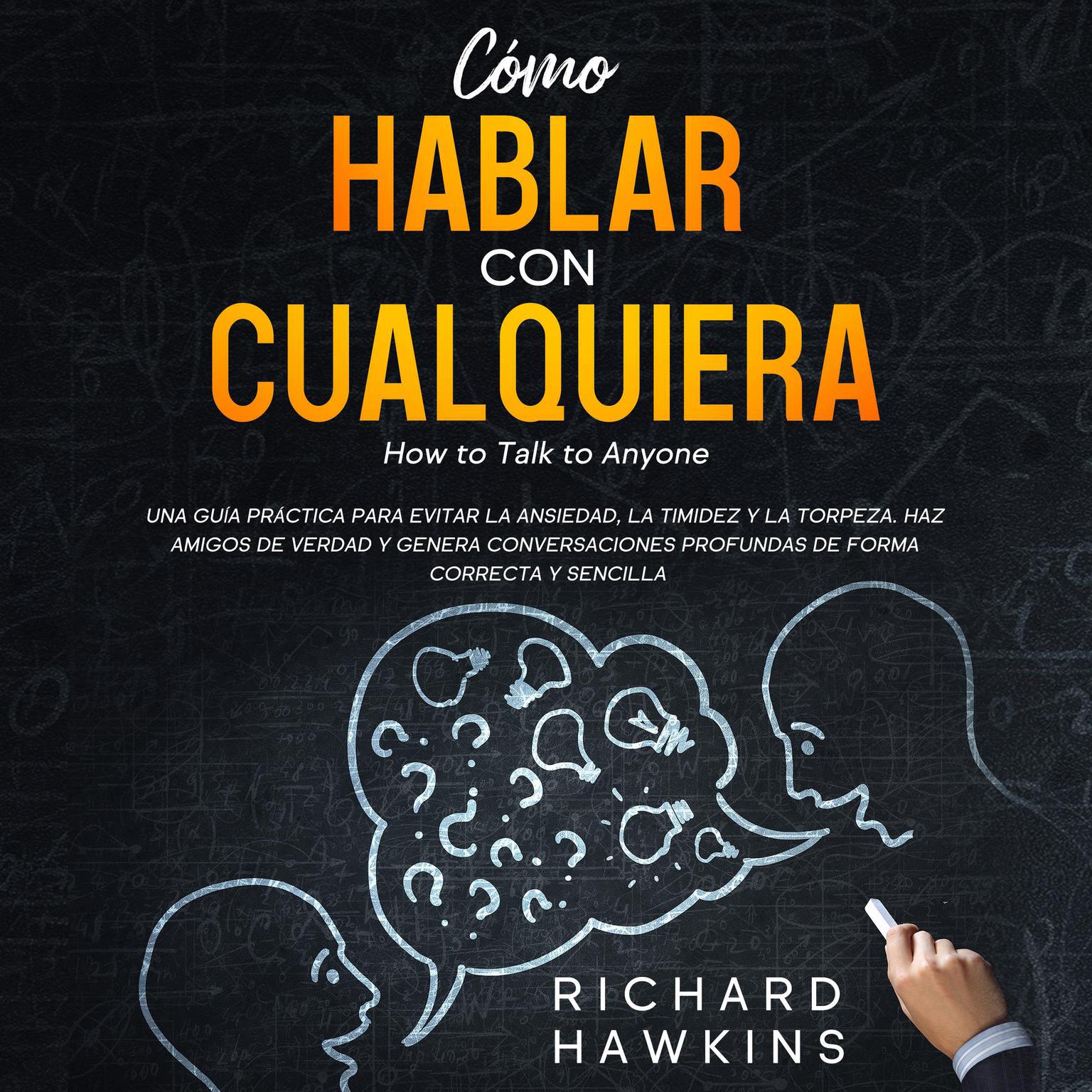 Cómo hablar con cualquiera [How to Talk to Anyone]: Una guía práctica para evitar la ansiedad, la timidez y la torpeza. Haz amigos de verdad y genera conversaciones profundas de forma correcta y sencilla Audiobook