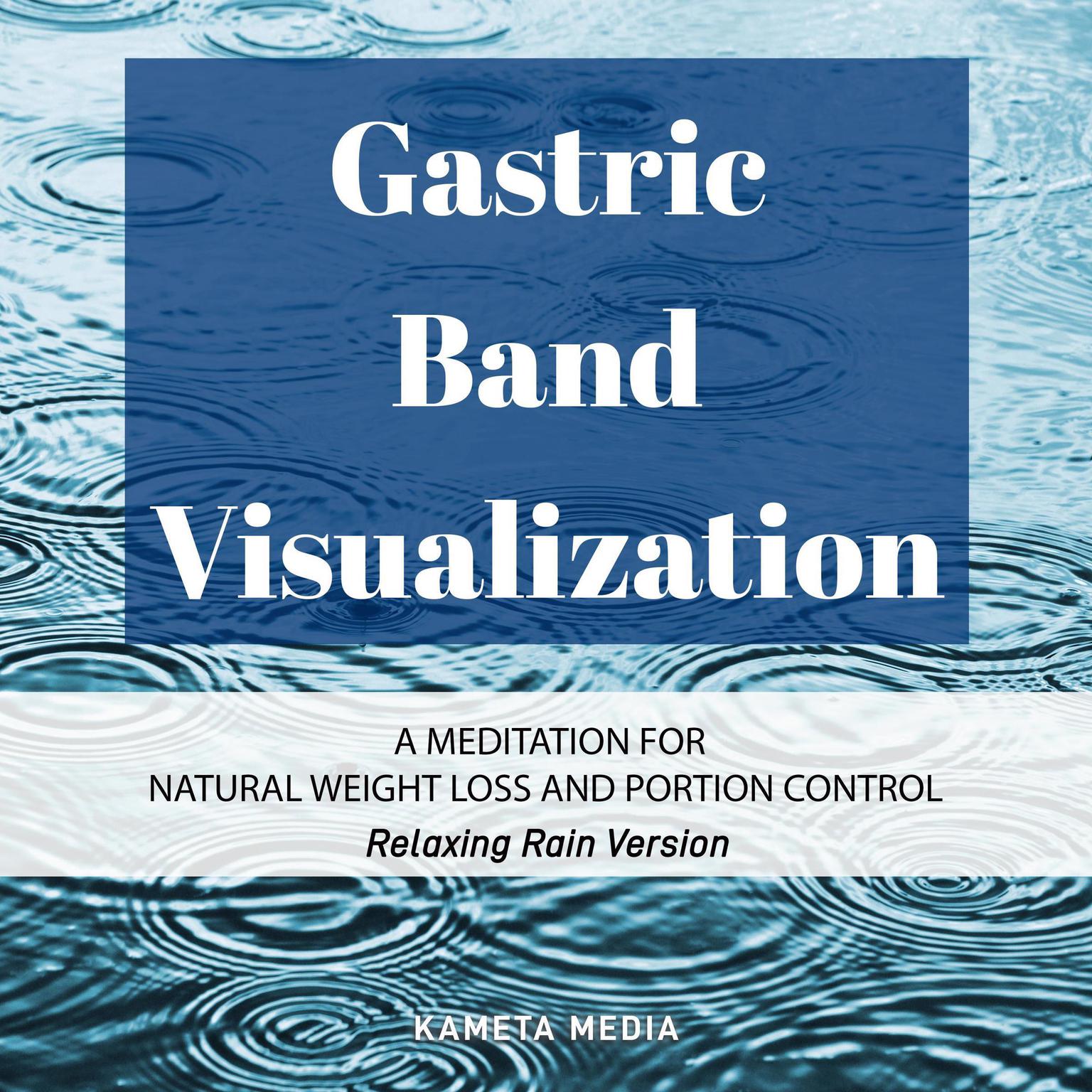 Gastric Band Visualization: A Meditation for Natural Weight Loss and Portion Control (Relaxing Rain Version) Audiobook, by Kameta Media