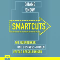 Smartcuts: Wie Querdenker und Business-Ikonen Erfolg beschleunigen Audiobook, by Shane Snow