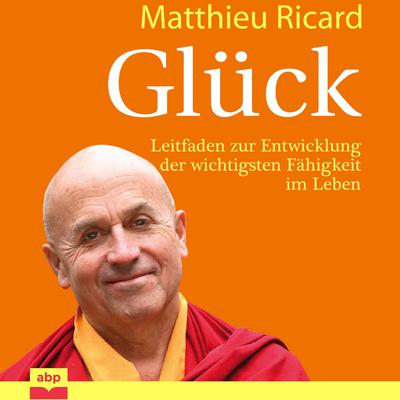 Glück: Leitfaden zur Entwicklung der wichtigsten Fähigkeit im Leben Audiobook, by Matthieu Ricard