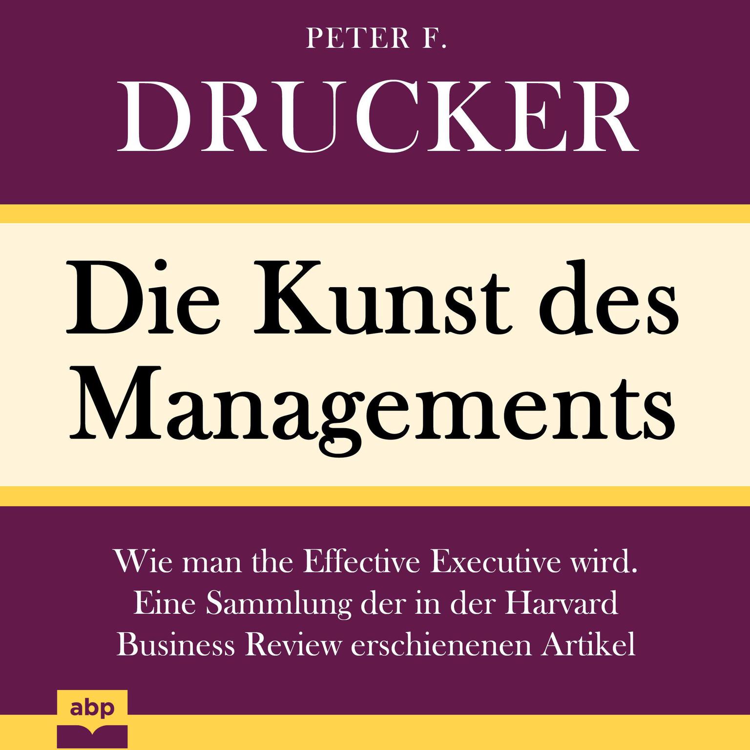 Die Kunst des Managements: Wie man the Effective Executive wird. Eine Sammlung der in der Harvard Business Review erschienenen Artikel Audiobook, by Peter F. Drucker