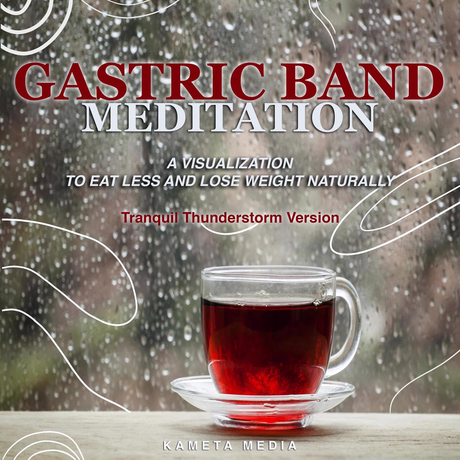 Gastric Band Meditation: A Visualization to Eat Less and Lose Weight Naturally (Tranquil Thunderstorm Version) Audiobook, by Kameta Media
