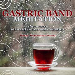 Gastric Band Meditation: A Visualization to Eat Less and Lose Weight Naturally (Tranquil Thunderstorm Version) Audiobook, by Kameta Media