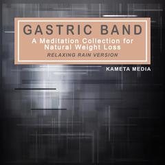 Gastric Band: A Meditation Collection for Natural Weight Loss (Relaxing Rain Version) Audiobook, by Kameta Media