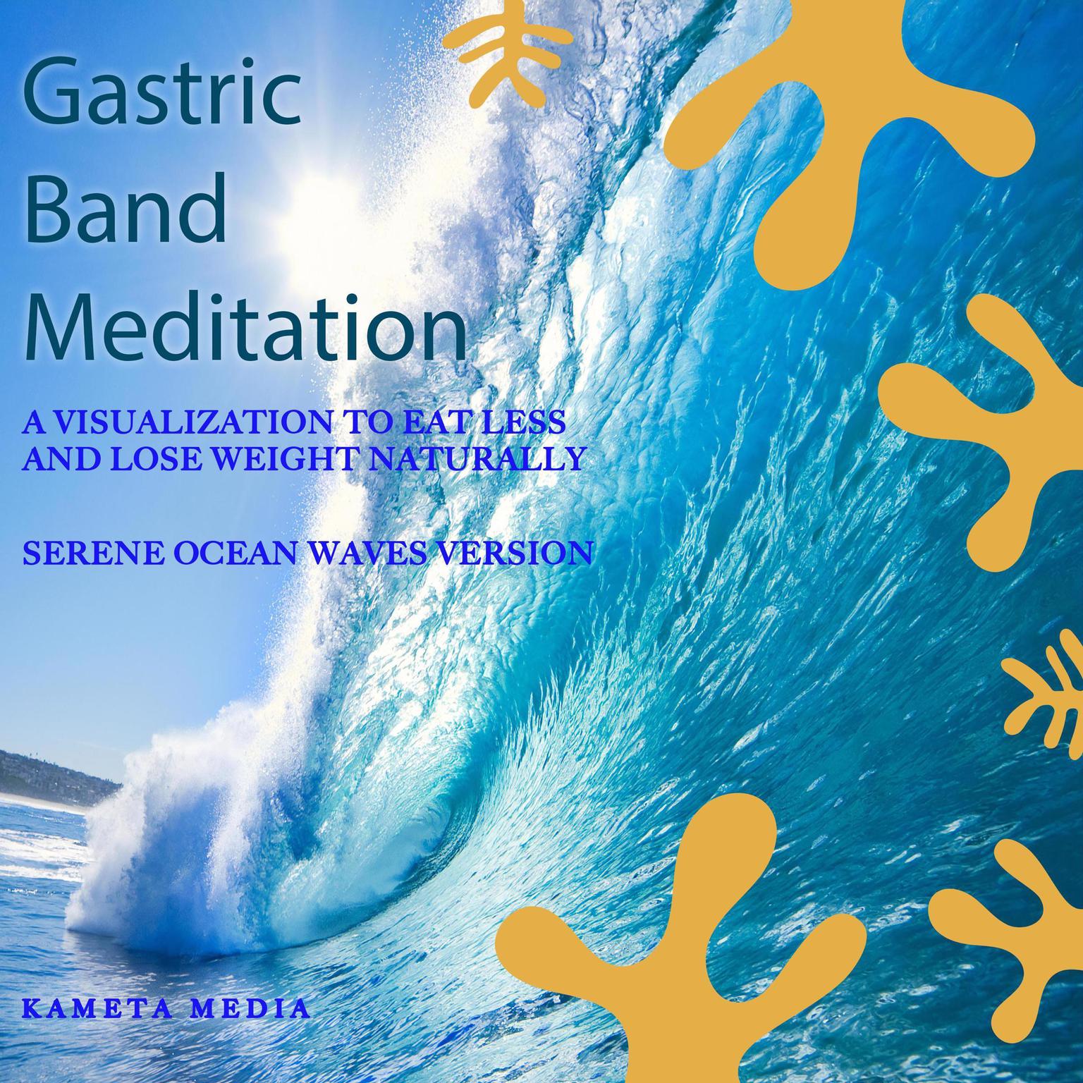 Gastric Band Meditation: A Visualization to Eat Less and Lose Weight Naturally (Serene Ocean Waves Version) Audiobook, by Kameta Media