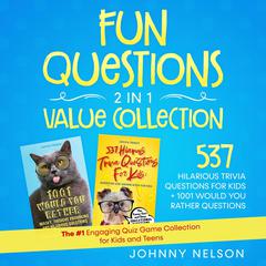 Fun Questions 2 in 1 Value Collection: 537 Hilarious Trivia Questions for Kids + 1001 Would You Rather Questions: The #1 Engaging Quiz Game Collection for Kids, Teens and Adults Audiobook, by Johnny Nelson