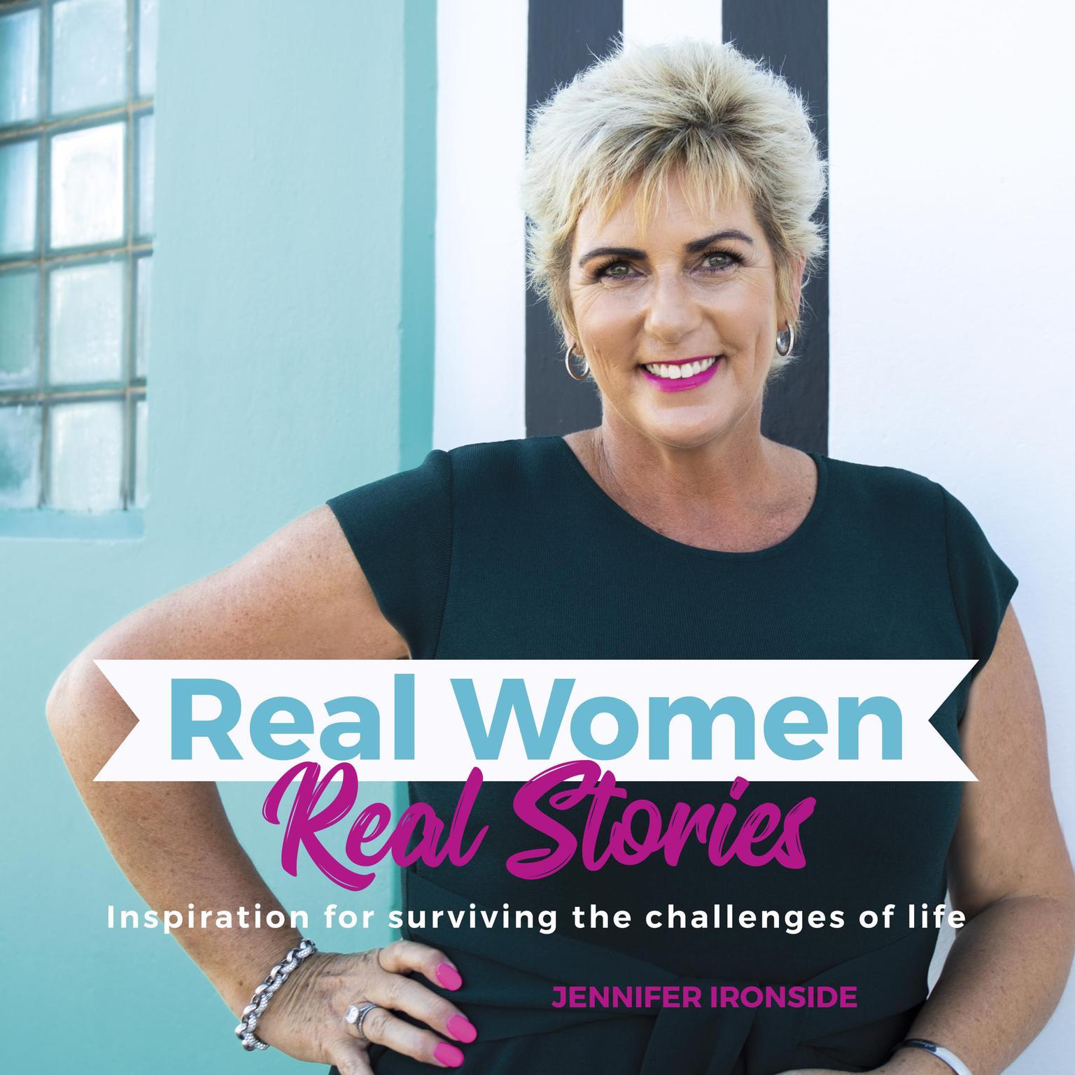 Real Women, Real Stories: Inspiration for surviving the challenges of life Audiobook, by Jennifer Ironside